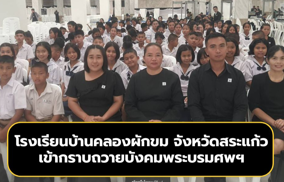 คณะครูและนักเรียนจากโรงเรียนบ้านคลองผักขม จังหวัดสระแก้ว เข้ากราบถวายบังคมพระบรมศพฯ เพื่อแสดงความจงรักภักดีและน้อมสำนึกในพระมหากรุณาธิคุณอันหาที่สุดมิได้